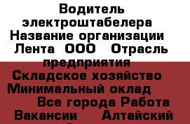 Водитель электроштабелера › Название организации ­ Лента, ООО › Отрасль предприятия ­ Складское хозяйство › Минимальный оклад ­ 32 000 - Все города Работа » Вакансии   . Алтайский край,Славгород г.